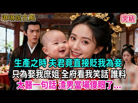 【古言】生產之時 夫君竟直接貶我為妾 ；只為娶我庶姐 全府看我笑話 誰料太醫一句話 渣男當場傻眼了...#古言 #完結 #爱情 #渣男 #綠茶 #爽文 #大女主