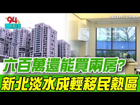 六百萬還能買兩房？新北淡水還有機會！人口大噴發 淡水每日平均成交8戶！淡海兩房不到千萬 雙北外溢小資青睞｜【好宅敲敲門】94要賺錢