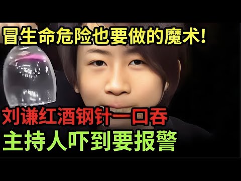 刘谦冒着生命危险也要完成的魔术!红酒钢针一口吞下去?主持人吓到要打120急救【刘谦魔术秀】
