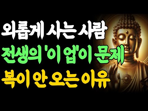 [부처님 말씀] 외롭게 사는 사람의 비밀. 전생의 '이 업'이 복이 안 오는 진짜 이유
