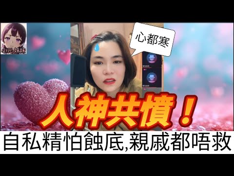 【最新直播A】人神共憤！自私精怕蝕底，親戚都唔救 #小元姐姐 #小圓感情分享 #小元妹妹 #繁體字幕