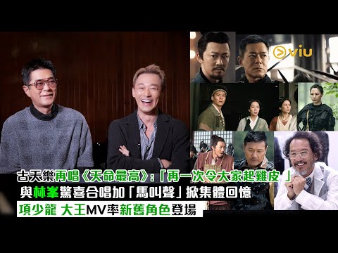 🎤古天樂再唱《天命最高》：「再一次令大家起雞皮」😏 與林峯驚喜合唱加「馬叫聲」🐴掀集體回憶👏🏻項少龍 大王MV率新舊角色登場👀 ｜Viu1娛樂新聞