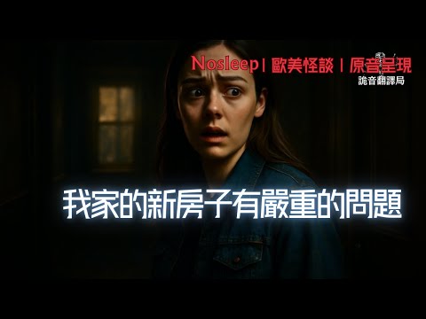 我家的新房子有嚴重的問題【Nosleep】歐美怪談｜恐怖故事｜原音呈現