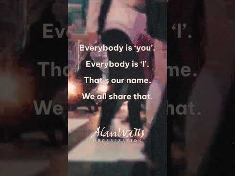 Alan Watts - “Everybody is ‘you’ Everybody is ‘I’ That’s our name. We all share that.”