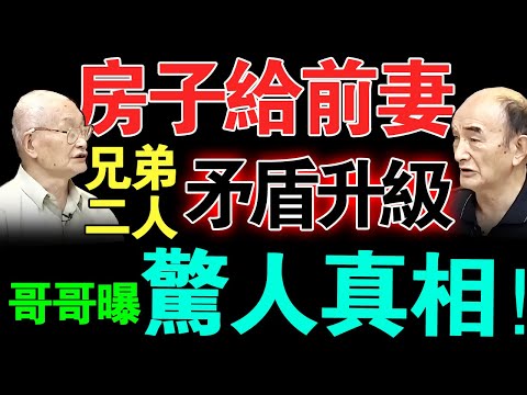 弟弟口口声声兄弟情深，却为何偷偷把房子给了前妻？兄弟矛盾升级，哥哥曝光惊人真相！【真实调解室】