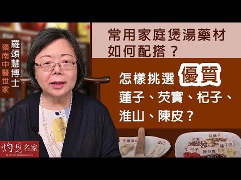 【字幕】嶺南中醫世家羅頌慧博士：常用家庭煲湯藥材如何配搭？ 怎樣挑選優質蓮子、芡實、杞子、淮山、陳皮？《大醫精誠》（2023-08-14）