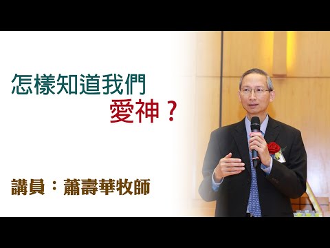 怎樣知道我們愛神？（講員：蕭壽華牧師）