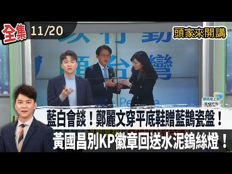 【#頭家來開講】2025.11.20 藍白會談！鄭麗文穿平底鞋贈藍鵲瓷盤！黃國昌別KP徽章回送水泥鎢絲燈！各懷鬼胎？吳思瑤：鄭麗文與黃國昌"背叛履歷"豐富、政治信用薄弱！