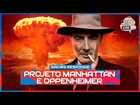 SACANI RESPONDE [PROJETO MANHATTAN E OPPENHEIMER] - Ciência Sem Fim #288