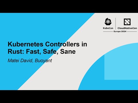 Kubernetes Controllers in Rust: Fast, Safe, Sane - Matei David, Buoyant