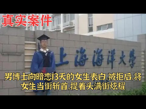 男博士向暗戀13天的女生表白，被拒後，將女生當街斬首，提着頭滿街炫耀｜真實案件