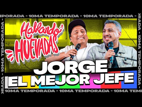 HABLANDO HUEVADAS - Décima Temporada [JORGE EL MEJOR JEFE]