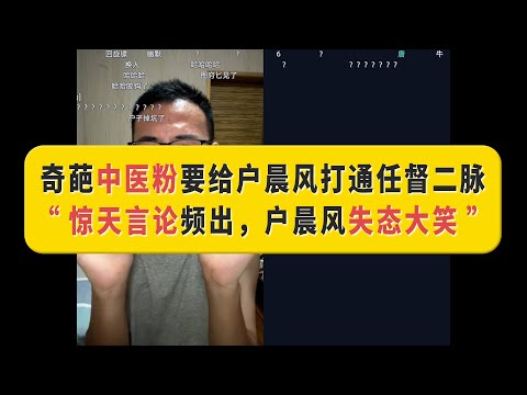 中医粉爆荒唐言论：要给户晨风打通任督二脉！中药注射液害人不浅却不知，户晨风失态大笑！#户晨风 #中医 #搞笑 #中药注射液 #仁丹 #大陆