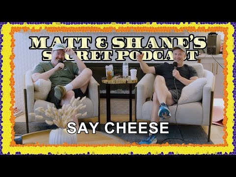 Say Cheese | Matt and Shane's Secret Podcast