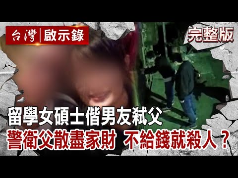 【#台灣啟示錄 全集】20221225 留美歸國不孝女偕男友弒父 警衛父散盡家財 不給錢就殺人？｜洪培翔
