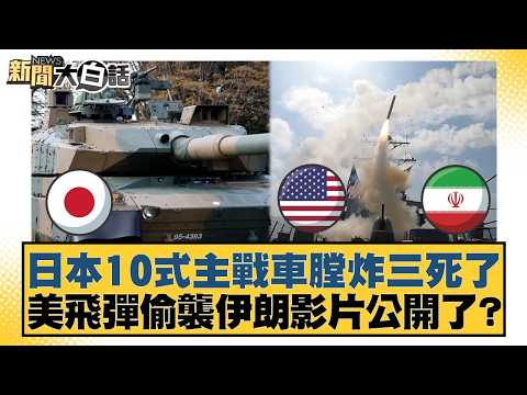 日本10式主戰車膛炸三死了 美飛彈偷襲伊朗影片公開了?【#新聞大白話】20260421-5|#賴岳謙 #栗正傑 #苑舉正