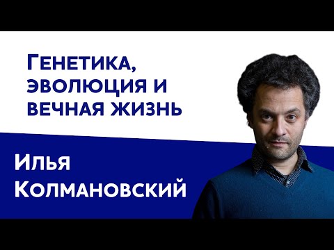 Илья Колмановский про генетику, эволюцию, несовершенство природы и вечную жизнь | Ковчег без границ