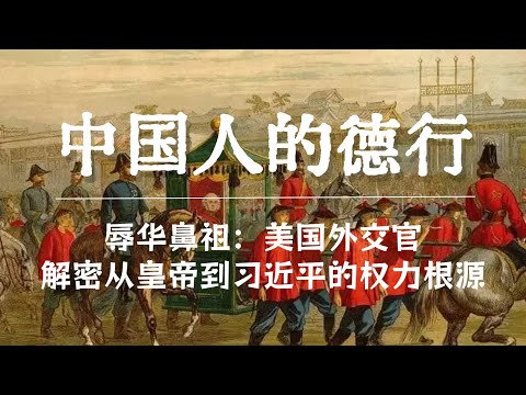辱华鼻祖！百年前美国外交官眼中的中国人德行｜清朝老视频 | 解密从皇帝到习近平的权力根源