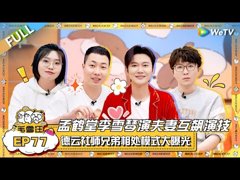 孟鹤堂李雪琴演夫妻互飙演技?!德云社里师兄弟相处模式大曝光! |《毛雪汪》EP77 FULL #综艺 #孟鹤堂 #老四 #李雪琴 #毛不易