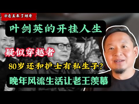 老王来了：叶剑英的“开挂人生” 预知未来的穿越者！｜晚年风流生活：80岁还和护士有私生子｜