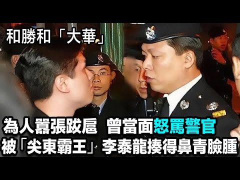 和勝和「大華」，為人囂張跋扈，曾當面怒罵警官，完全不把警察放在眼裡，卻被“尖東霸王”李泰龍揍得鼻青臉腫