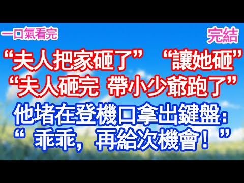 “夫人把家砸了”“讓她砸”“爺，夫人帶小少爺跑了”他堵在登機口拿出跪爛的鍵盤：“乖乖，再給次機會讓我跪！”#甜寵文#愛情#爽文#故事分享