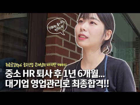 중소기업 HR 퇴사 후 1년 6개월...😥 중고신입 은재님의 대기업 도전기 최종편🤸‍♀️👍👏👑 l 🎬취준공감 Ep.6-6 이은재편