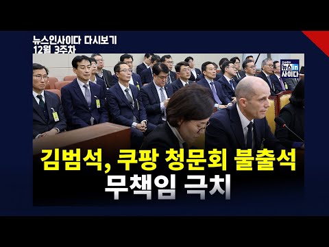 김범석, 쿠팡 청문회 불출석…무책임 극치 (김봉신 최진녕 박창진 이승훈 정구승 최창렬 김철현 박주용 이효진 한동인 강예슬 전수미 이은혜) #뉴스인사이다 (1218_목_ 다시보기)