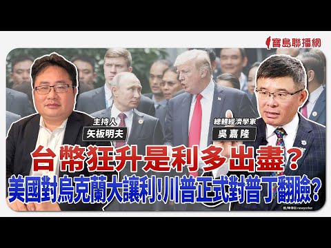 【寶島觀世界】台幣狂升是利多出盡？美國對烏克蘭大讓利！川普正式對普丁翻臉？｜矢板明夫 ft.吳嘉隆 總體經濟學家 2025/05/04