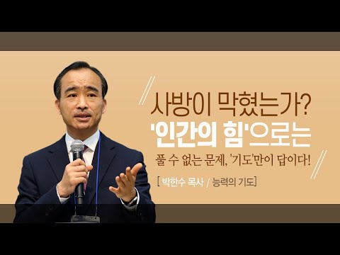[박한수목사 능력의기도] "사방이 막혔는가? '인간의 힘'으로는 풀 수 없는 문제, '기도'만이 답이다!"