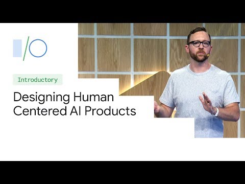 Designing Human-Centered AI Products (Google I/O'19)