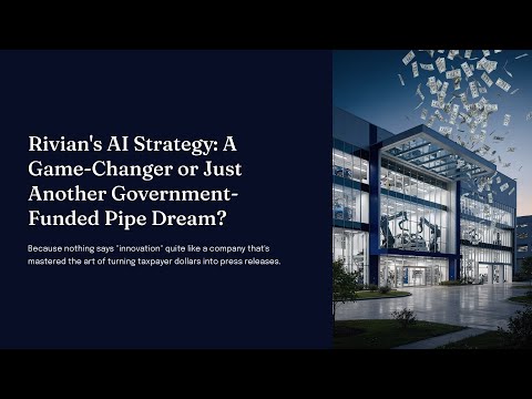 Rivian's AI Strategy: A Game Changer or Just Another Government-Funded Pipe Dream?