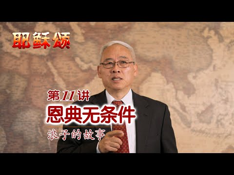 《耶稣颂》011《恩典无条件——浪子的故事》远志明牧师讲道：一、四个人物；二、十个论点；三、大儿子。