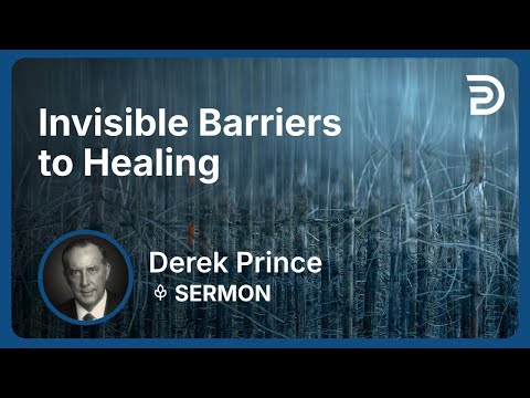 Invisible Barriers to Healing | Derek Prince
