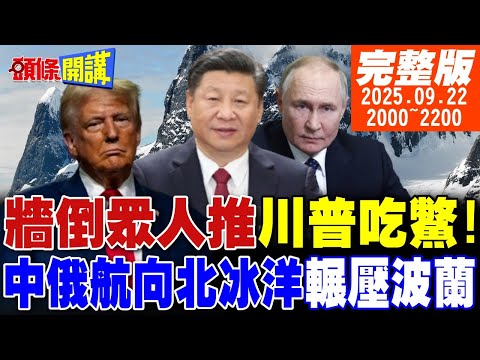 【#頭條開講】 牆倒眾人推!川普吃鱉!航向北冰洋!中國不理瘋狗攔道!謝謝川建國!中美零秒出手搶人才!美國文字獄來了! 20250922完整版 @頭條開講HeadlinesTalk