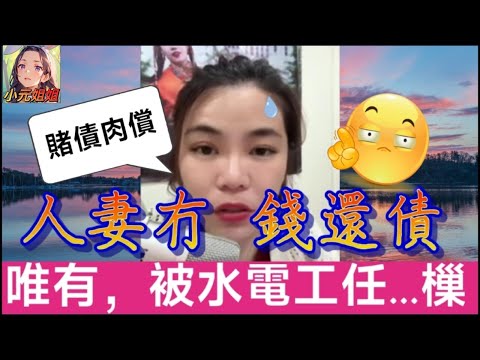 人妻冇錢還債，唯有，被水電工...任樔，激走老公點算好！#小元姐姐 #廣東話 #小元情感分享 #小圓感情分享