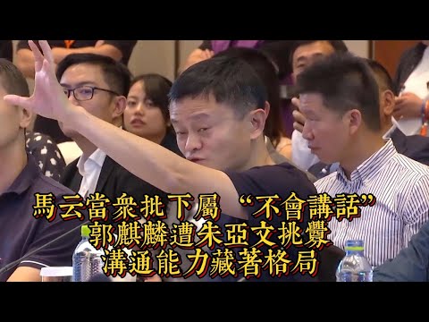 馬雲當眾批下屬 “不會講話”,郭麒麟遭朱亞文挑釁:溝通能力藏着格局|情商與口才
