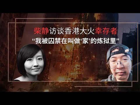 柴静对话香港大火幸存者：整层人不是生、不是死，而是凭空消失----告诉我，为什么？｜Hong Kong Fire
