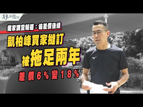 🔥獨家調查報道：追差價後續🔥凱柏峰買家撻訂被拖足兩年❗️差價6%變18%，買家如何應對❓｜胡‧說樓市