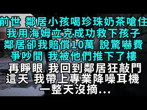 前世，鄰居小孩喝珍珠奶茶嗆住，我用海姆立克成功救下孩子，鄰居卻要我賠償十萬，說是驚嚇費。爭吵間，我被他們推下了樓。再睜眼，我回到鄰居狂敲我門這天，戴上專業降噪耳機，一整天沒摘……