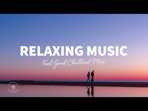 Relaxing Music 🧘‍♀️ Feel Good Chillout Mix | The Good Life No.43