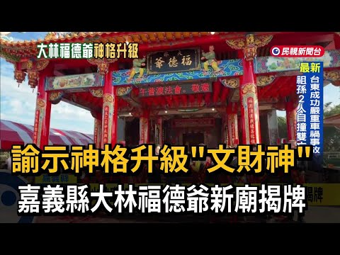 嘉縣大林福德爺廟新廟揭牌 翁章梁贈"福德神威"匾額－民視新聞