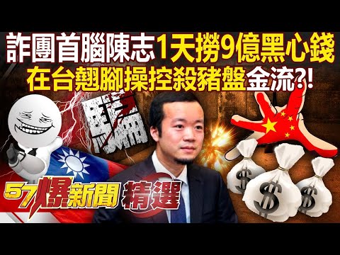 中國首腦陳志「在台搞軍事化管理」設洗錢斷點？！1天狂撈9億「翹腳操控殺豬盤金流」連101都淪陷？！ - 徐俊相【57爆新聞 精選】@57BreakingNews