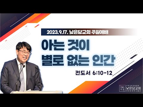 김관성 목사 낮은담교회 주일예배 2023. 9.17. “아는 것이 별로 없는 인간”  전도서 6:10-12