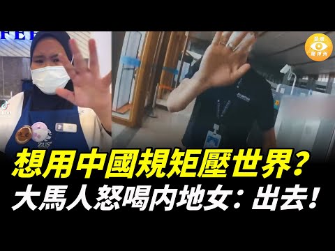 想用中國規矩壓世界？馬來西亞人唔BUY，怒喝内地女：出去！