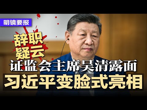 习近平“变脸式亮相”，引爆权力失控猜疑；刚被传“辞职”，证监会主席吴清露面；习近平痛下杀手，确保21大后掌控军权；四知名大学涉围标被禁投标，解放军撤下公告 | #明镜要报20251117