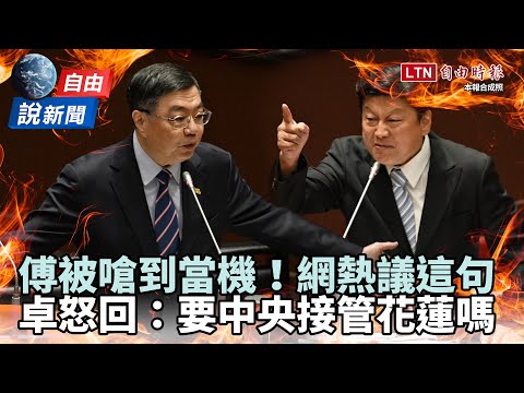 自由說新聞》傅崐萁被「嗆到當機」網熱議這句！卓榮泰怒回：要中央接管花蓮嗎！