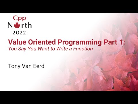 Value Oriented Programming. Part 1: You Say You Want To Write A Function - Tony Van Eerd CppNorth 22