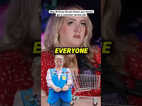 Why Brittany Broski thinks you should get a customer service job