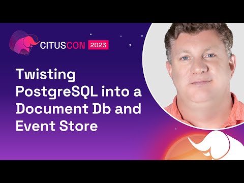 Twisting PostgreSQL into a Document Db and Event Store | Citus Con: An Event for Postgres 2023